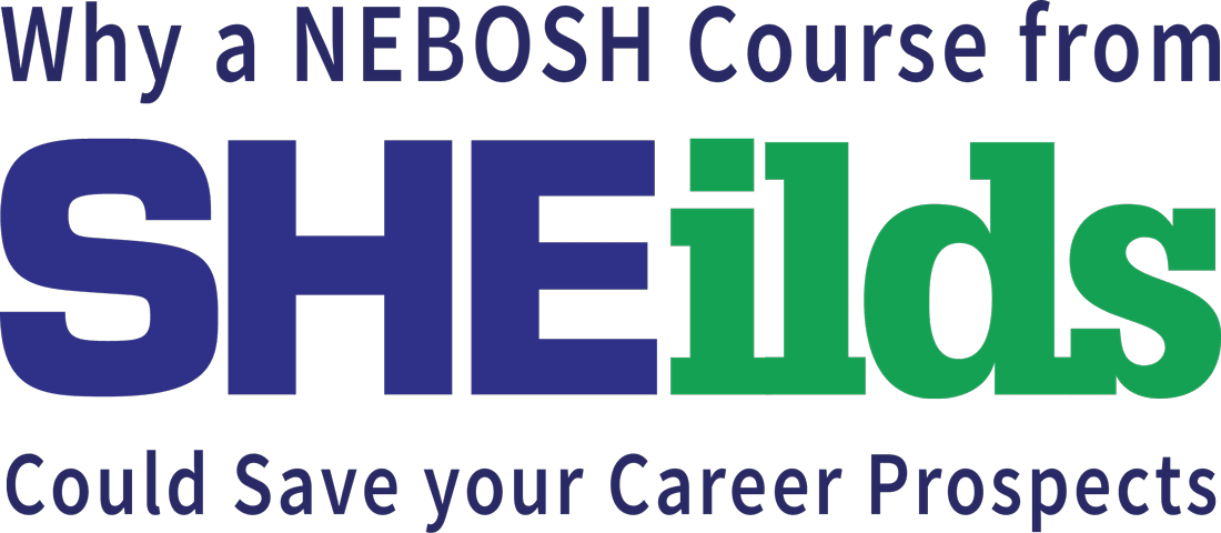SHEilds - Save your career with NEBOSH SHEilds Save your career with NEBOSH