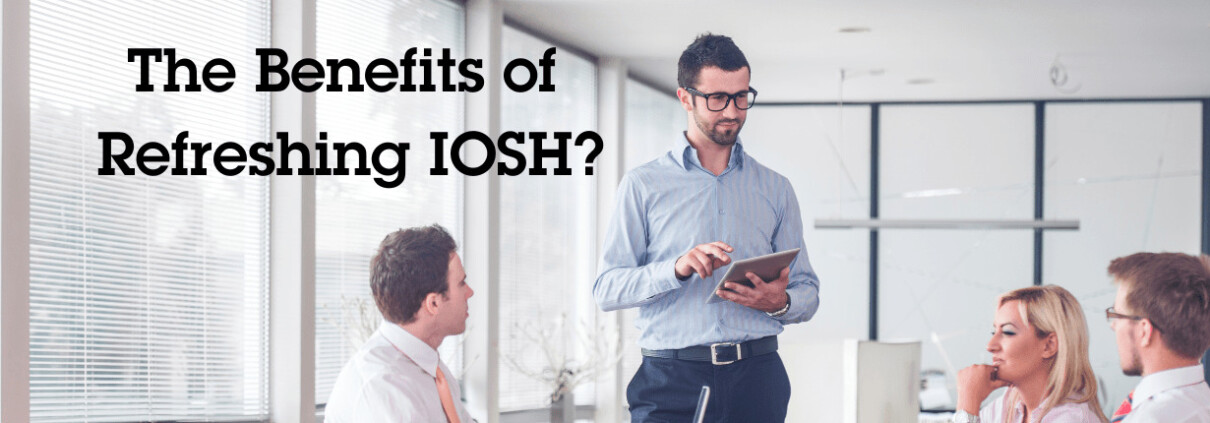 What are the benefits of Refreshing IOSH?