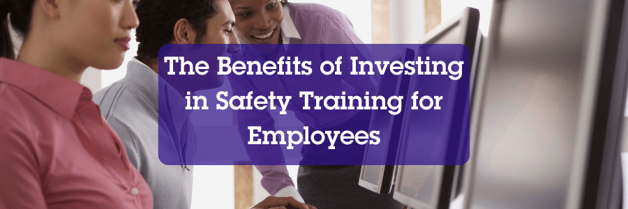 Benefits of investing in safety training for employees
