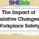 Impact of Legislative changes on workplace safety