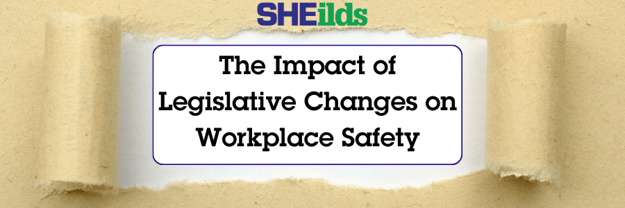 Impact of Legislative changes on workplace safety