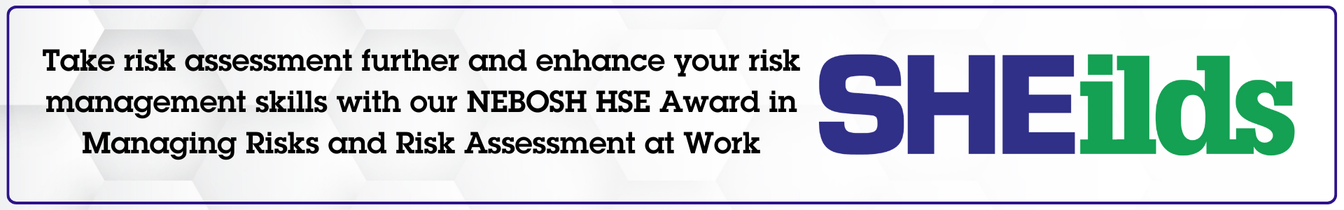Take risk assessment further with our NEBOSH HSE Award