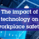 Impact of Technology on Workplace Safety