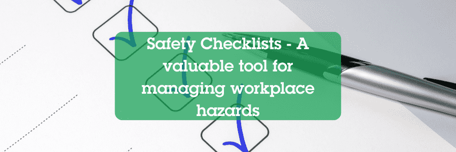 Safety Checklists are a valuable tool for managing workplace hazards