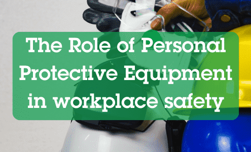 The Role of Personal Protective Equipment in workplace safety