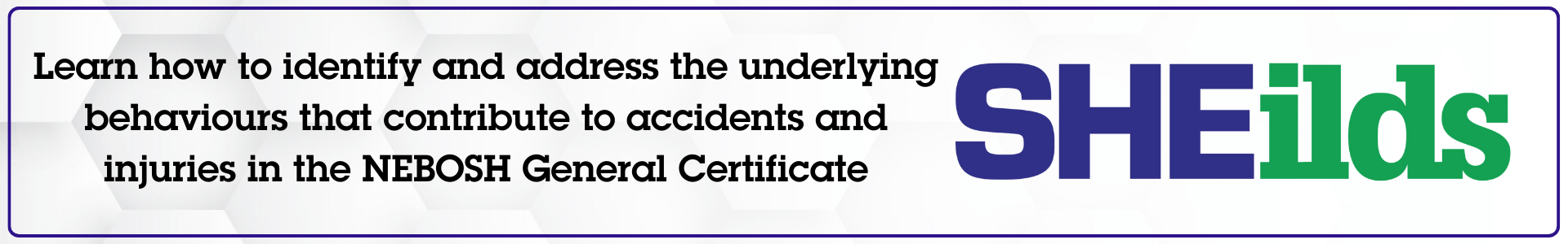 Learn how to identify and address the underlying behaviors that contribute to accidents and injures with the NEBOSH General Certificate