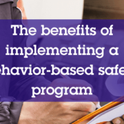 The benefits of implementing a behavior based safety program