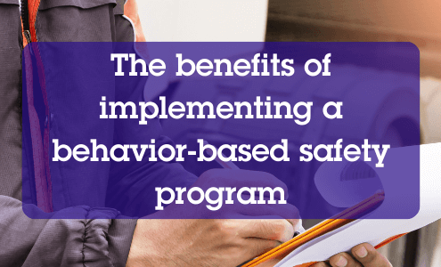 The benefits of implementing a behavior based safety program