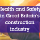Health and Safety in Great Britains construction industry Header