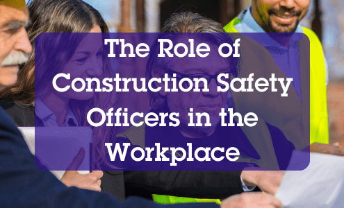 Role of Construction Safety Officers in the Workplace