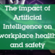 Impact of Artificial Intelligence on workplace health and safety