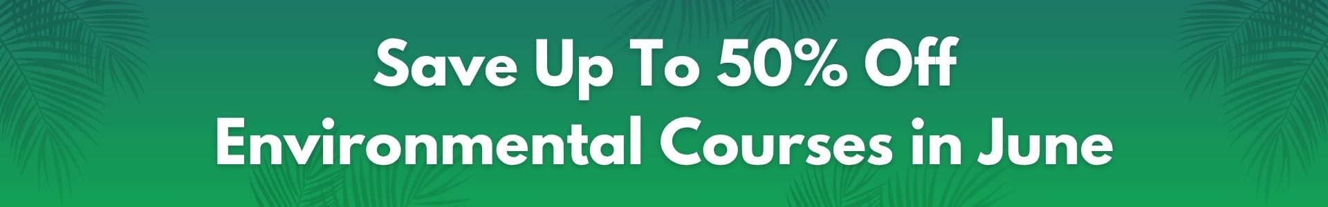 Save upto 50% Off Select Environmental Courses