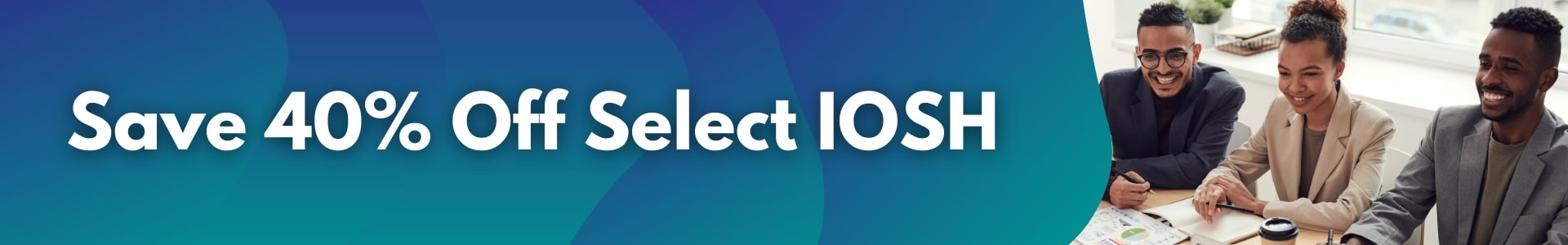 Save 40% Off Select IOSH Courses