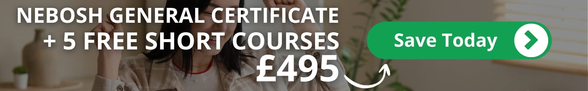 NEBOSH General Certificate Plus 5 Free Short Courses for £495 NEBOSH General Certificate Plus 5 Free Short Courses
